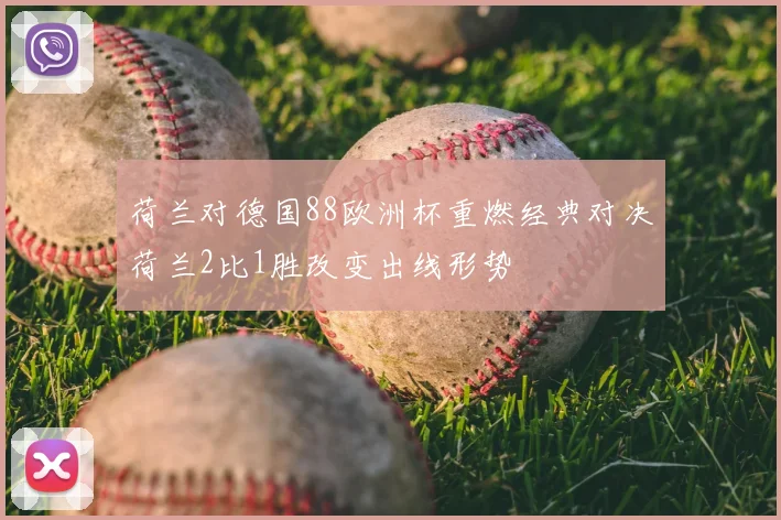 荷兰对德国88欧洲杯重燃经典对决荷兰2比1胜改变出线形势