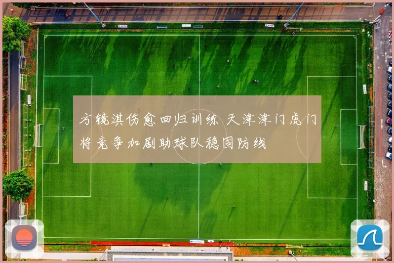 方镜淇伤愈回归训练 天津津门虎门将竞争加剧助球队稳固防线