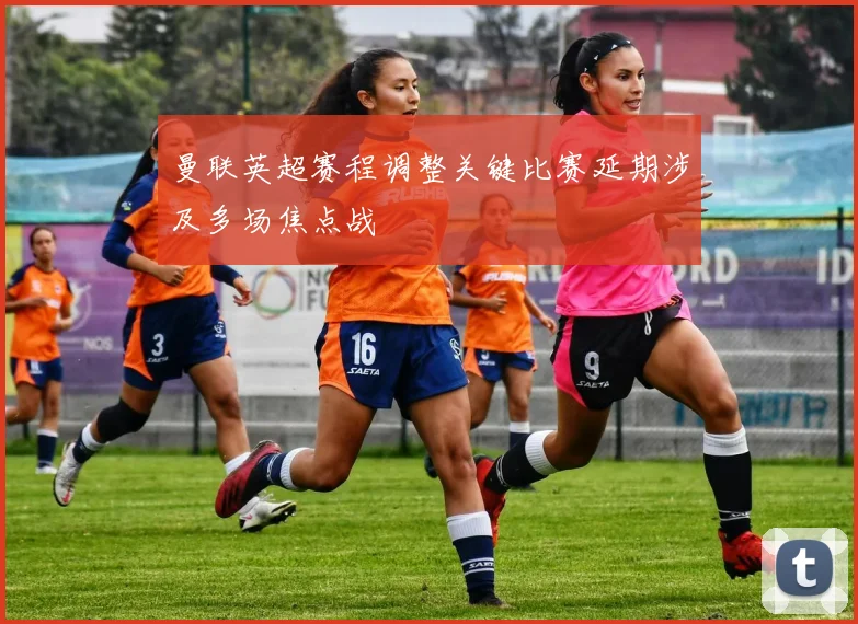 曼联英超赛程调整关键比赛延期涉及多场焦点战