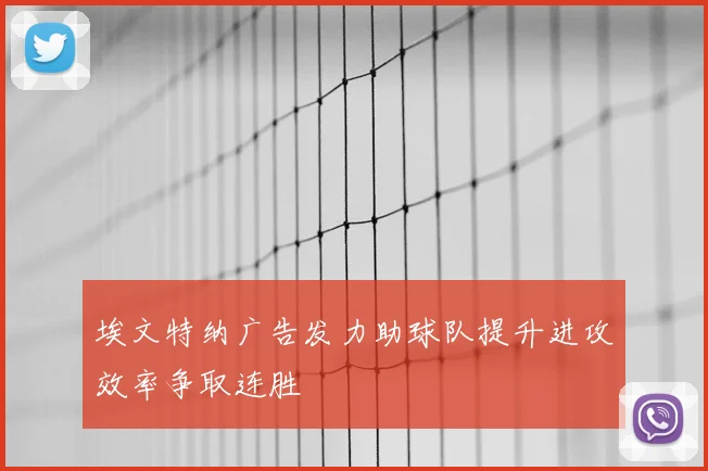 埃文特纳广告发力助球队提升进攻效率争取连胜